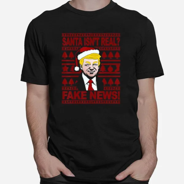 Santa Isnt Real Fake News Trump Wear Hat Santa Christmas Unisex T-Shirt