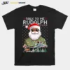 Santa Talk To Me Rudolph Ugly Christmas Unisex T-Shirt