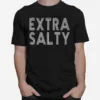 Sassy Snarky Curmudgeon Pun Humor Extra Salty Unisex T-Shirt