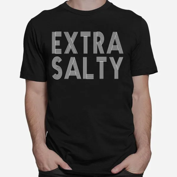 Sassy Snarky Curmudgeon Pun Humor Extra Salty Unisex T-Shirt