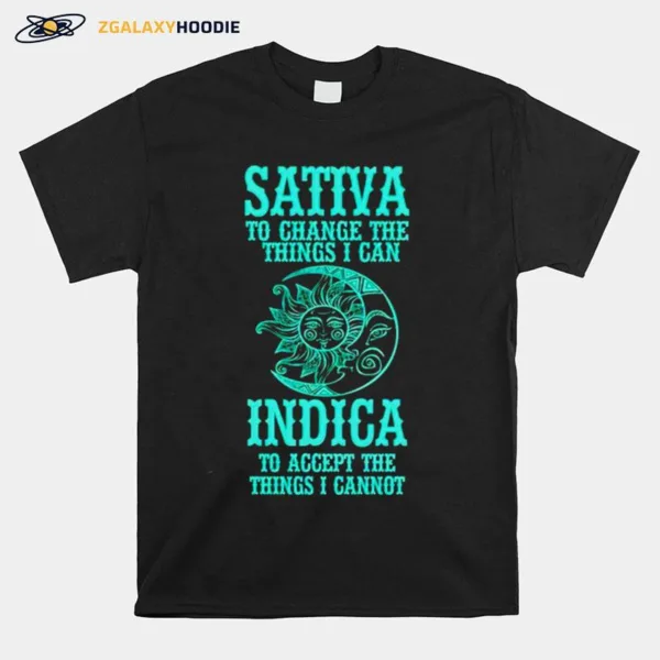 Sativa To Change The Things I Can Indica To Accept The Things I Cannot Unisex T-Shirt