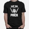 Say No To The Prick Unisex T-Shirt