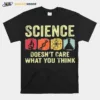 Science Doesn'T Care What You Think Unisex T-Shirt