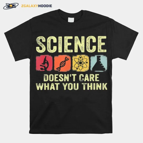 Science Doesn'T Care What You Think Unisex T-Shirt