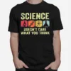 Science Doesn'T Care What You Think Unisex T-Shirt