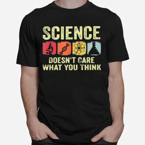 Science Doesn'T Care What You Think Unisex T-Shirt