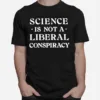 Science Is Not A Liberal Conspiracy Unisex T-Shirt