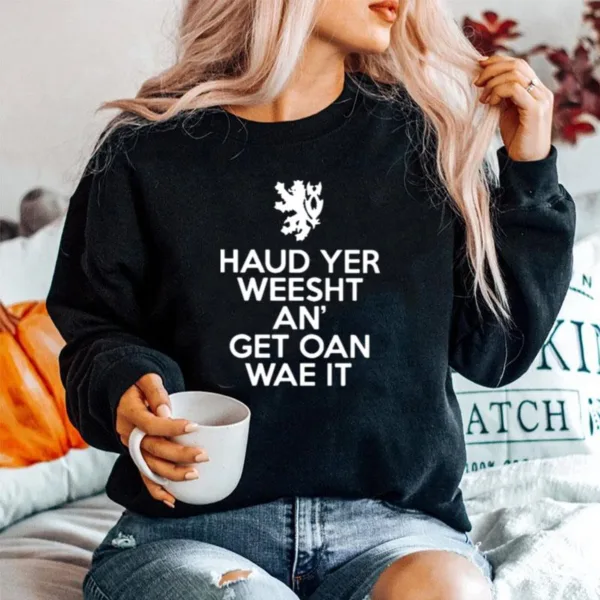 Scottish Haud Yer Wheesht And Get Oan Wae It Unisex T-Shirt