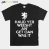 Scottish Haud Yer Wheesht And Get Oan Wae It Unisex T-Shirt