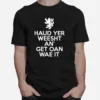 Scottish Haud Yer Wheesht And Get Oan Wae It Unisex T-Shirt