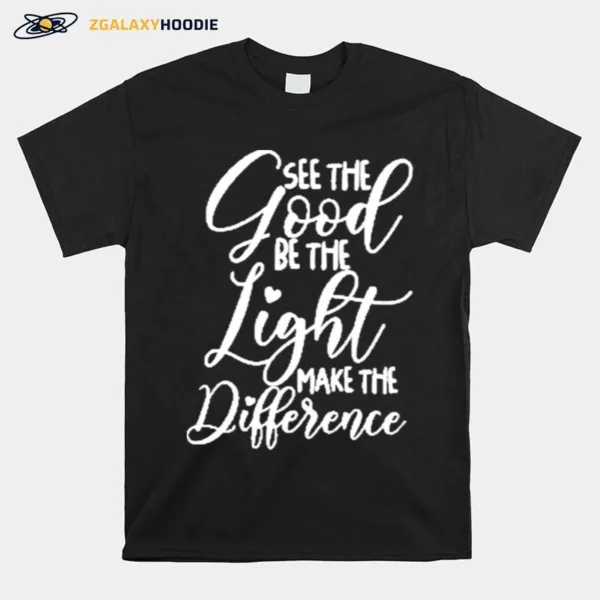 See The Good Be The Light Make The Difference Classic Unisex T-Shirt