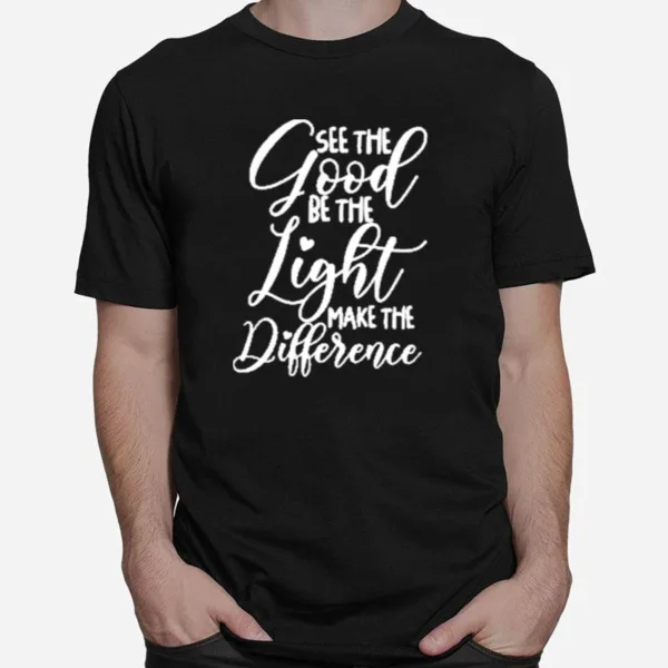 See The Good Be The Light Make The Difference Classic Unisex T-Shirt