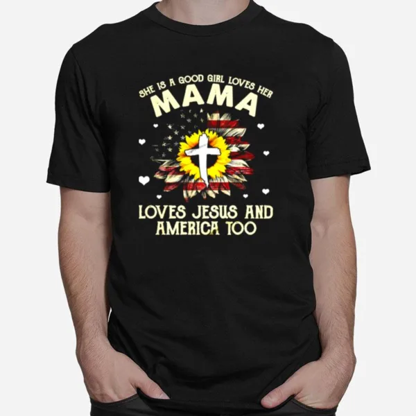 She Is A Good Girl Loves Her Mama Loves Jesus And America Too Unisex T-Shirt