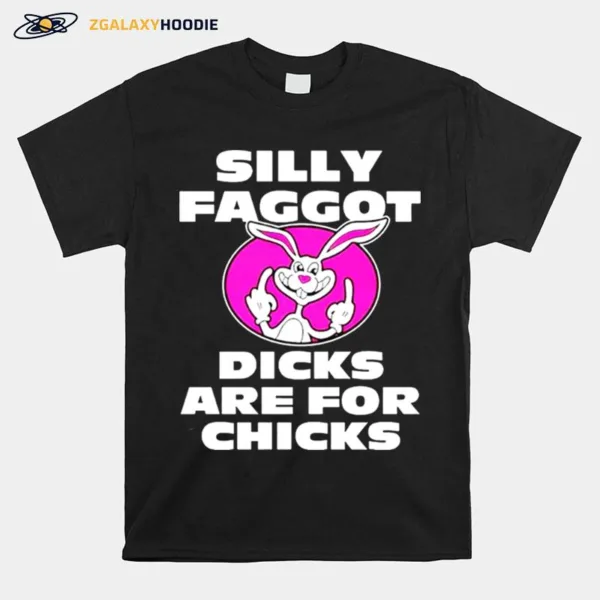 Silly Faggot Dicks Are For Chicks Unisex T-Shirt