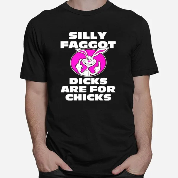 Silly Faggot Dicks Are For Chicks Unisex T-Shirt