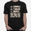 Single Taken Busy Busting A Nut For Your Girl Because You Cant Unisex T-Shirt