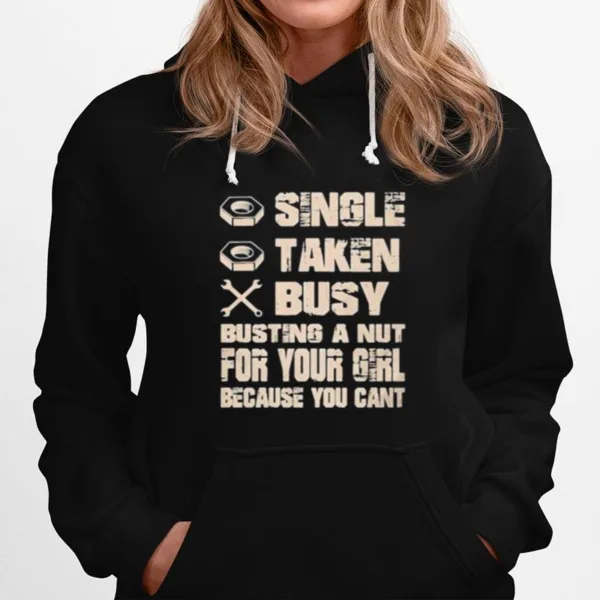 Single Taken Busy Busting A Nut For Your Girl Because You Cant Unisex T-Shirt