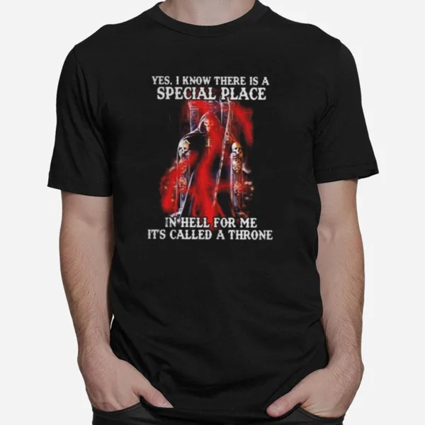 Skeleton Death Yes I Know There Is A Special Place In Hell For Me It'S Called A Throne Unisex T-Shirt