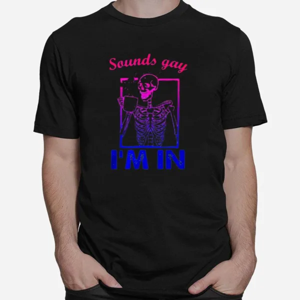 Skeleton Sounds Gay Im In Unisex T-Shirt