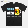 Skiing And Beer Thats Why Im Here Unisex T-Shirt