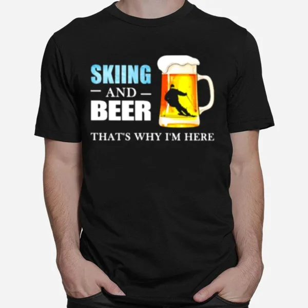 Skiing And Beer Thats Why Im Here Unisex T-Shirt