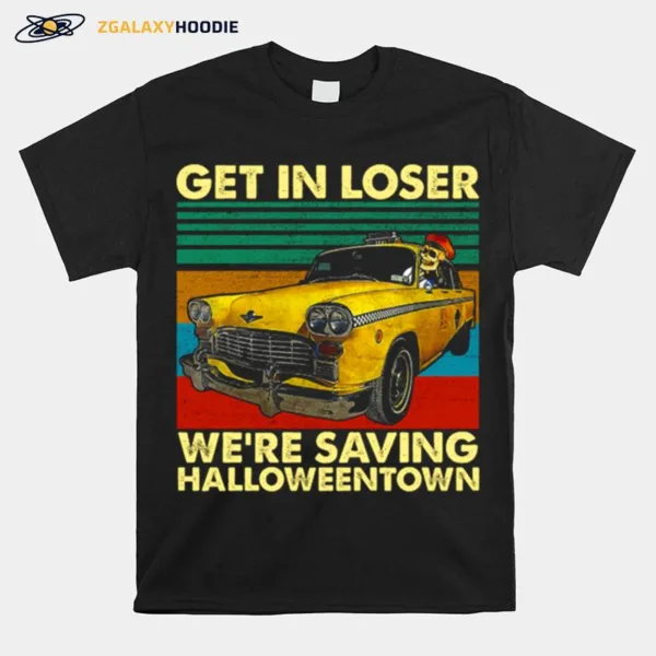 Skull Car Get In Loser We?e Saving Town Funny Skeleton Halloween Unisex T-Shirt