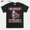 Skull I Have Absolutely No Intention Of Behaving My Self Im Not Even Going To Pretend To Unisex T-Shirt