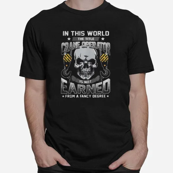 Skull In This World The Title Crane Operator Is Not Earned From A Fancy Degree Stars Unisex T-Shirt