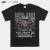 Skull Royal Navy To Find Us You Must Be Good To Catch Us You Must Be Fast To Beat Us You Must Be Kidding Unisex T-Shirt