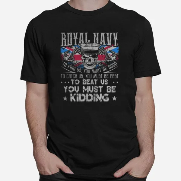 Skull Royal Navy To Find Us You Must Be Good To Catch Us You Must Be Fast To Beat Us You Must Be Kidding Unisex T-Shirt