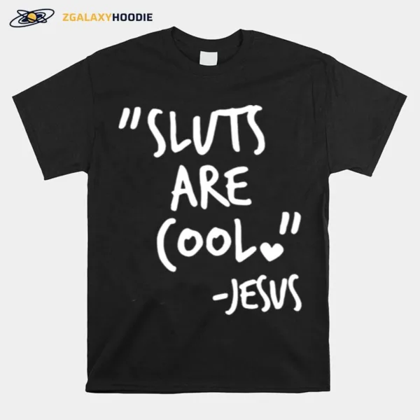 Sluts Are Cool Jesus Ts Unisex T-Shirt