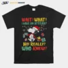 Snoopy And Woodstock Wait What I Have An Attitude No Really Who Knew Unisex T-Shirt