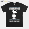 Snoopy I Wake Up Everyday With A Good Attitude And Then Idiots Happen Unisex T-Shirt