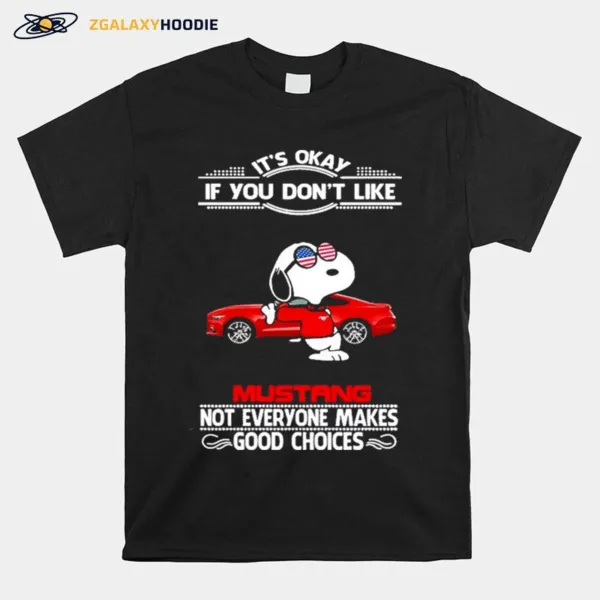 Snoopy Its Okay If You Dont Like Mustang Not Everyone Makes Good Choices Unisex T-Shirt