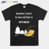 Snoopy Sometimes I Need To Be Alone And Listen To Bette Midler Unisex T-Shirt