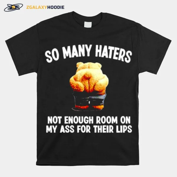 So Many Haters Not Enough Room On My Ass For Their Lips Unisex T-Shirt