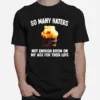 So Many Haters Not Enough Room On My Ass For Their Lips Unisex T-Shirt