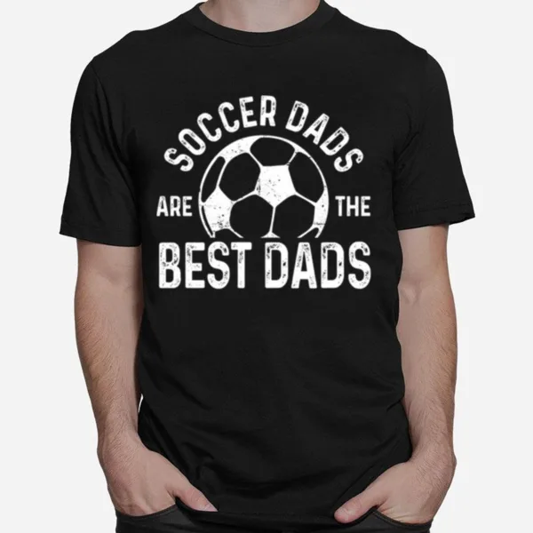 Soccer Dads Are The Best Dads Unisex T-Shirt