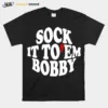 Sock It To Em Bobby Unisex T-Shirt