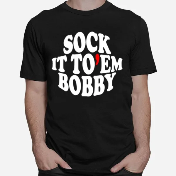 Sock It To Em Bobby Unisex T-Shirt