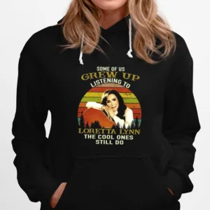 Some Of Us Grew Up Listening To Loretta Lynn The Cool Ones Still Do Unisex T-Shirt