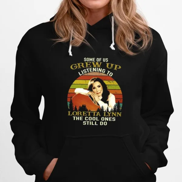 Some Of Us Grew Up Listening To Loretta Lynn The Cool Ones Still Do Unisex T-Shirt