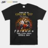 Some Of Us Grew Up Watching Friends The Cool Ones Still Do Unisex T-Shirt