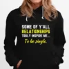 Some Of Yall Relationships Truly Inspire Me To Be Single Unisex T-Shirt