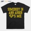 Somebody In Ann Arbor Loves Me Unisex T-Shirt