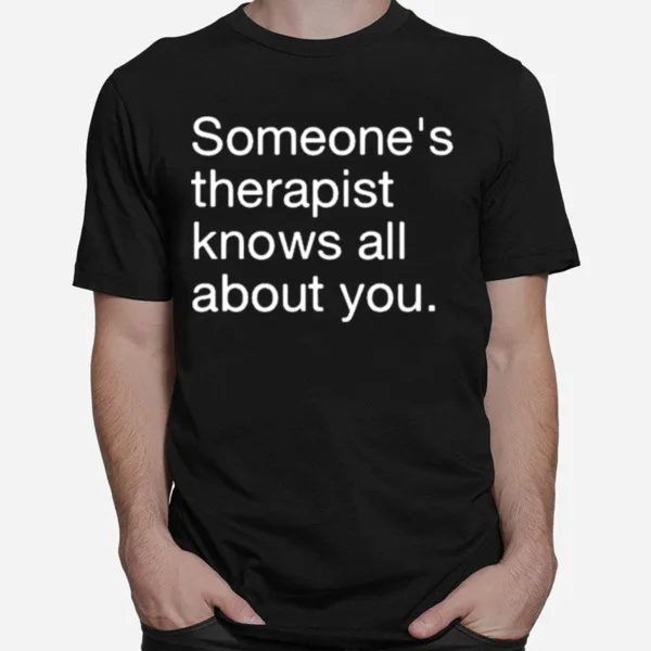 Someones Therapist Knows All About You Unisex T-Shirt