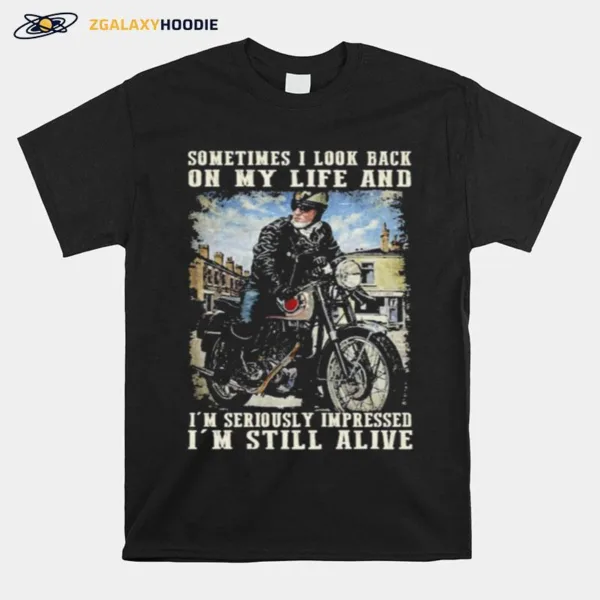 Sometimes I Look Back Im Seriously Impressed Im Still Alive Unisex T-Shirt