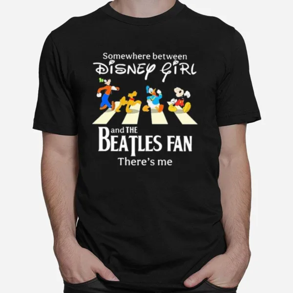 Somewhere Between Disney Girl Abbey Road And The Beatles Fan Theres Me Unisex T-Shirt