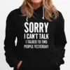 Sorry I Can't Talk I Talked To Two People Yesterday Unisex T-Shirt