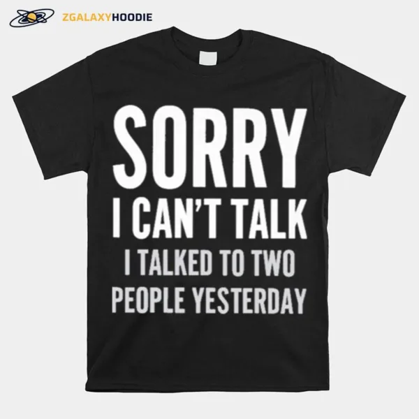 Sorry I Can't Talk I Talked To Two People Yesterday Unisex T-Shirt